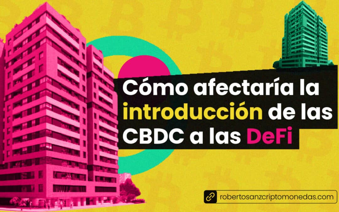 Cómo afectaría la introducción de las CBDC a las DeFi