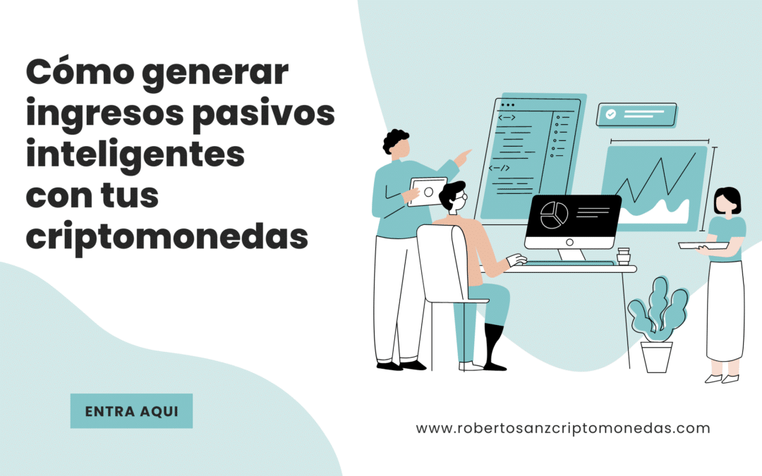 Cómo generar ingresos pasivos inteligentes con tus criptomonedas