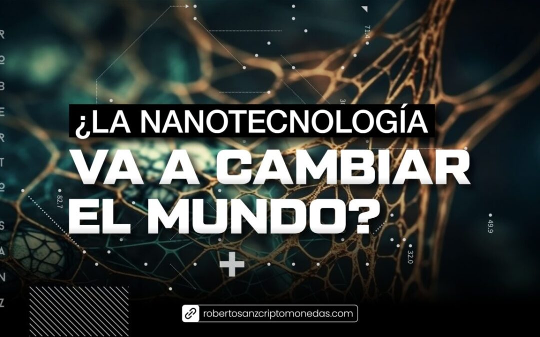 ¿La nanotecnología cambiará el mundo?